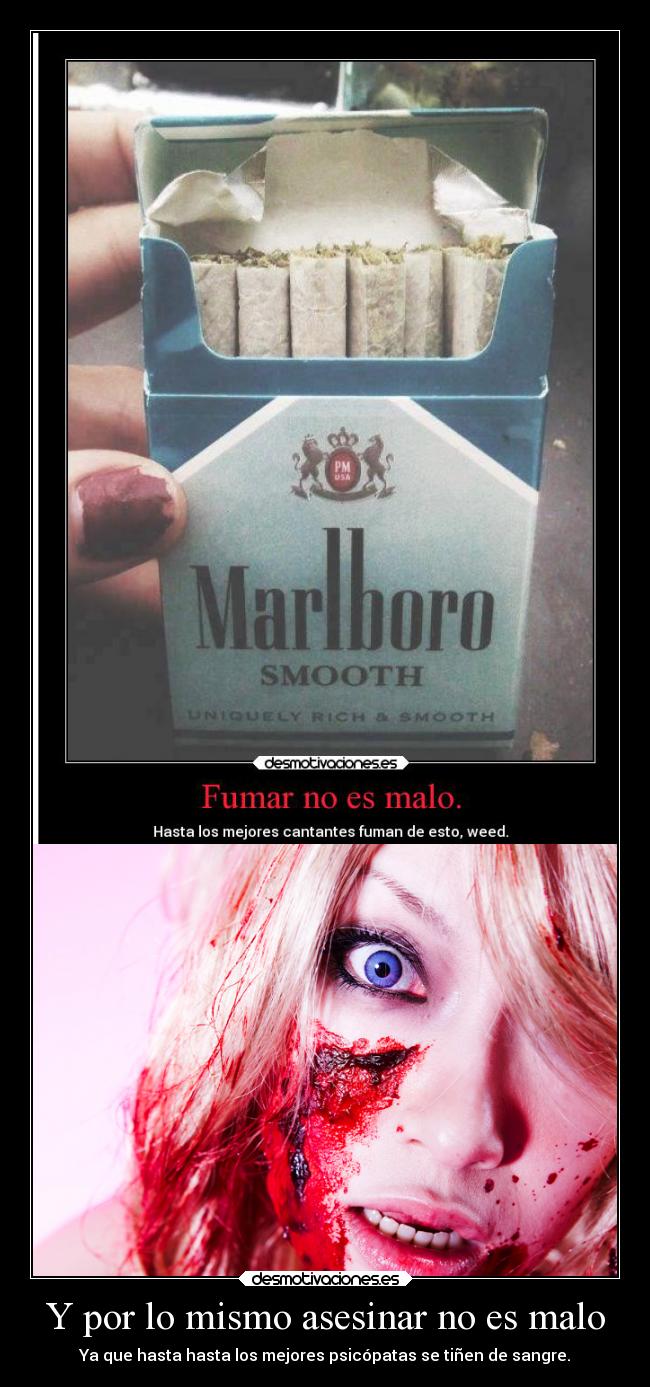Y por lo mismo asesinar no es malo - Ya que hasta hasta los mejores psicópatas se tiñen de sangre.