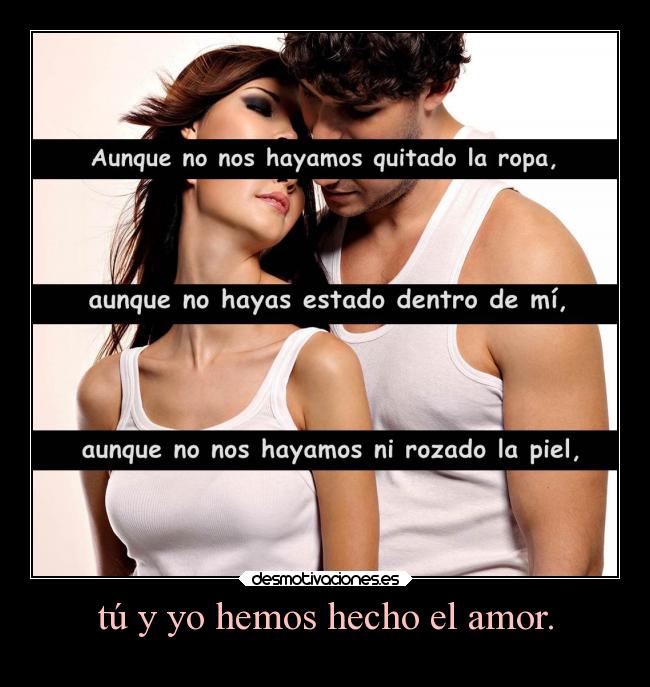 tú y yo hemos hecho el amor. - 