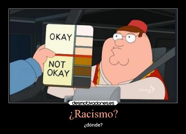 ¿Racismo? - ¿dónde?