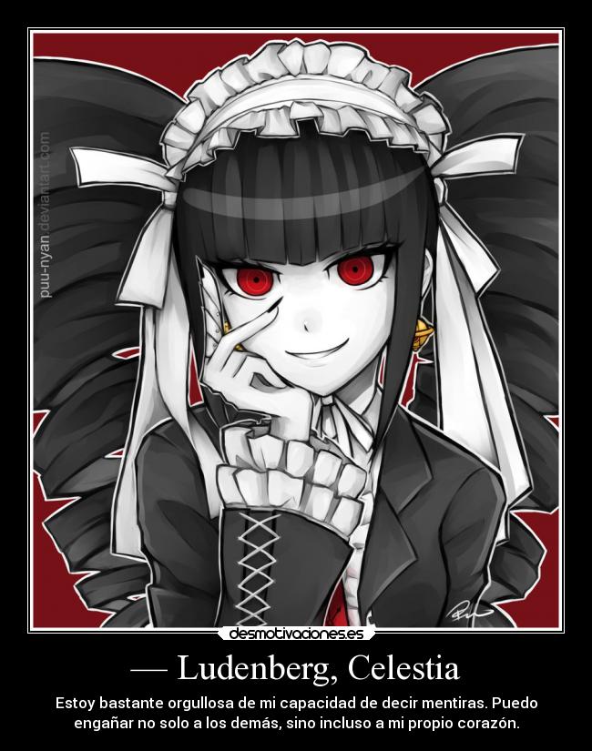 — Ludenberg, Celestia - Estoy bastante orgullosa de mi capacidad de decir mentiras. Puedo
engañar no solo a los demás, sino incluso a mi propio corazón.