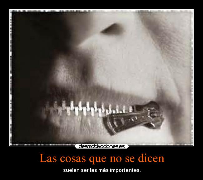 Las cosas que no se dicen - suelen ser las más importantes.