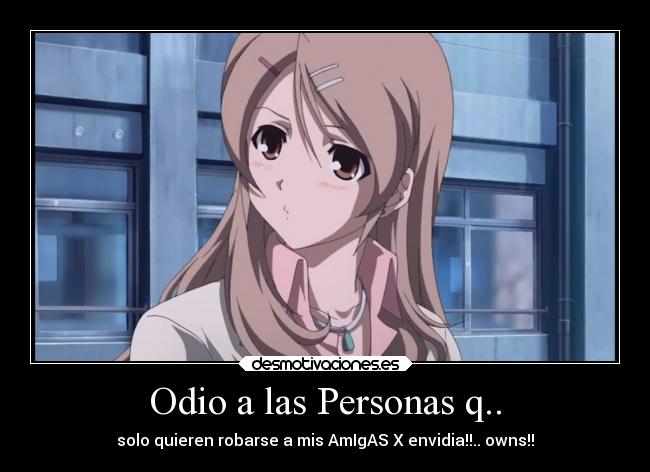 Odio a las Personas q.. - solo quieren robarse a mis AmIgAS X envidia!!.. owns!!