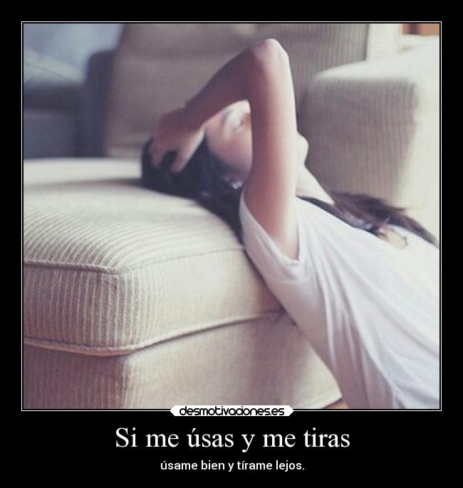Si me úsas y me tiras -