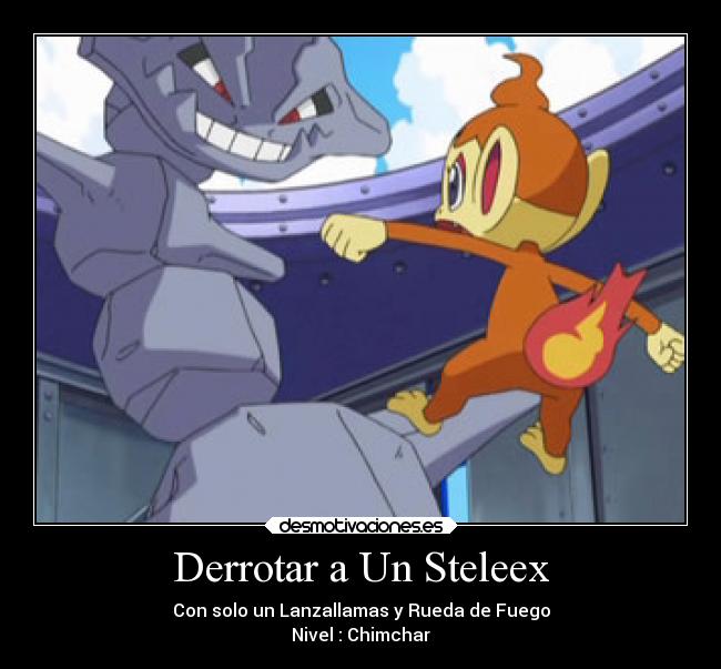 Derrotar a Un Steleex - Con solo un Lanzallamas y Rueda de Fuego
Nivel : Chimchar