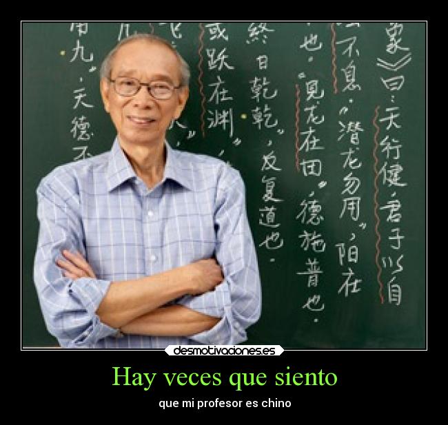Hay veces que siento - que mi profesor es chino