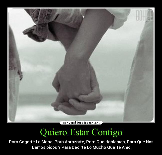 Quiero Estar Contigo - Para Cogerte La Mano, Para Abrazarte, Para Que Hablemos, Para Que Nos
Demos picos Y Para Decirte Lo Mucho Que Te Amo