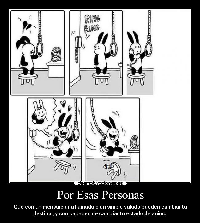 Por Esas Personas - Que con un mensaje una llamada o un simple saludo pueden cambiar tu
destino , y son capaces de cambiar tu estado de animo.