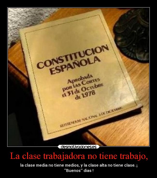 La clase trabajadora no tiene trabajo, - la clase media no tiene medios, y la clase alta no tiene clase. ¡
Buenos dias !