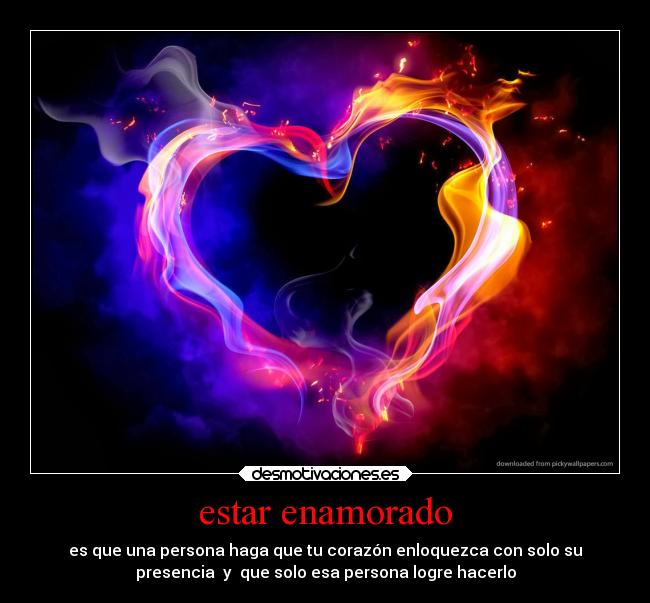 estar enamorado - es que una persona haga que tu corazón enloquezca con solo su
presencia y que solo esa persona logre hacerlo