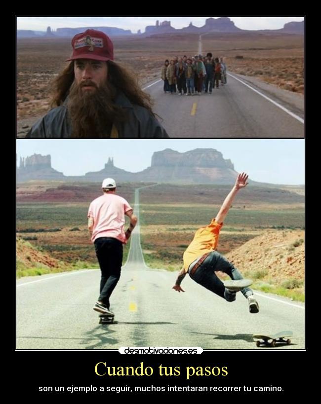 Cuando tus pasos - son un ejemplo a seguir, muchos intentaran recorrer tu camino.