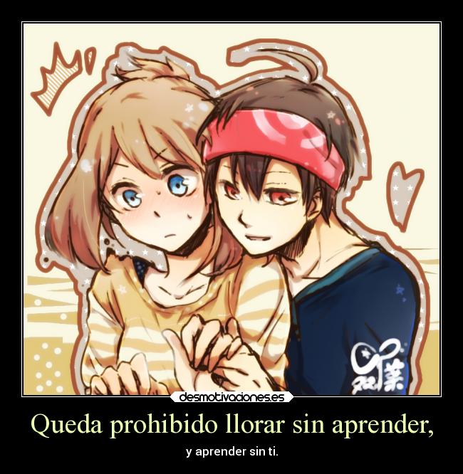 Queda prohibido llorar sin aprender, - y aprender sin ti.