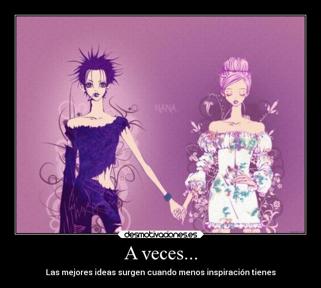 A veces... - Las mejores ideas surgen cuando menos inspiración tienes