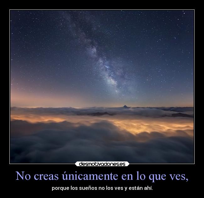 No creas únicamente en lo que ves, -