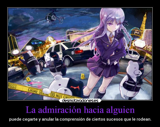 La admiración hacia alguien - puede cegarte y anular la comprensión de ciertos sucesos que le rodean.