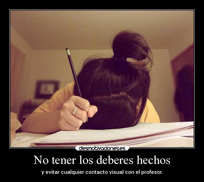 No tener los deberes hechos - y evitar cualquier contacto visual con el profesor.
