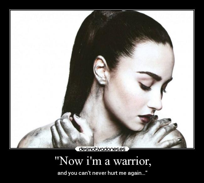 Now im a warrior, - and you cant never hurt me again...