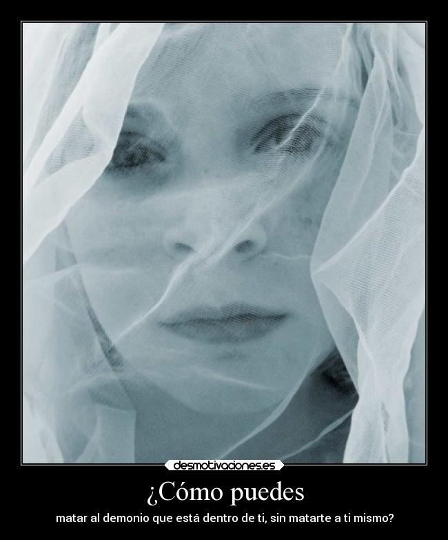 ¿Cómo puedes - matar al demonio que está dentro de ti, sin matarte a ti mismo?