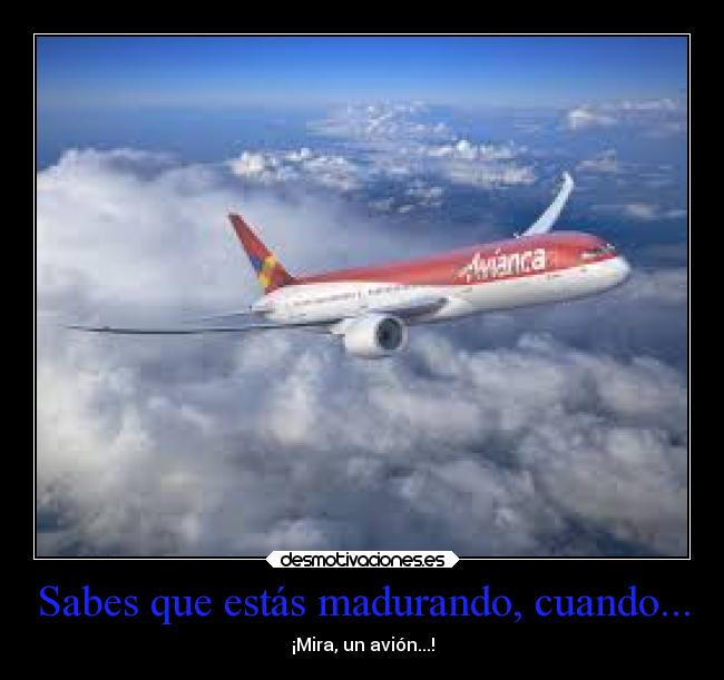 Sabes que estás madurando, cuando... - ¡Mira, un avión...!