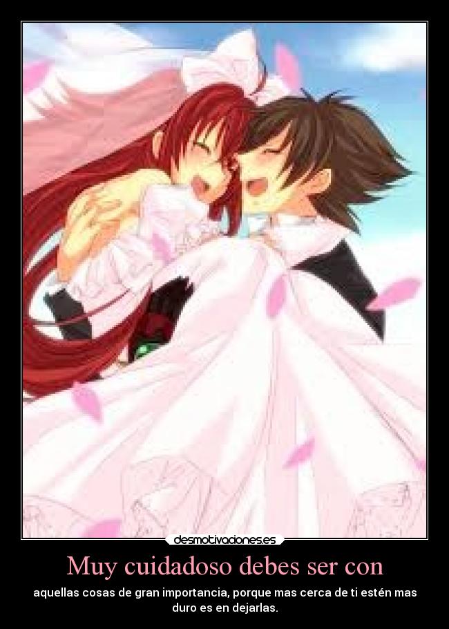 Muy cuidadoso debes ser con - 
