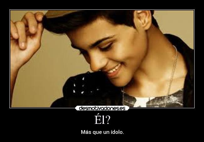 Él? - Más que un ídolo.