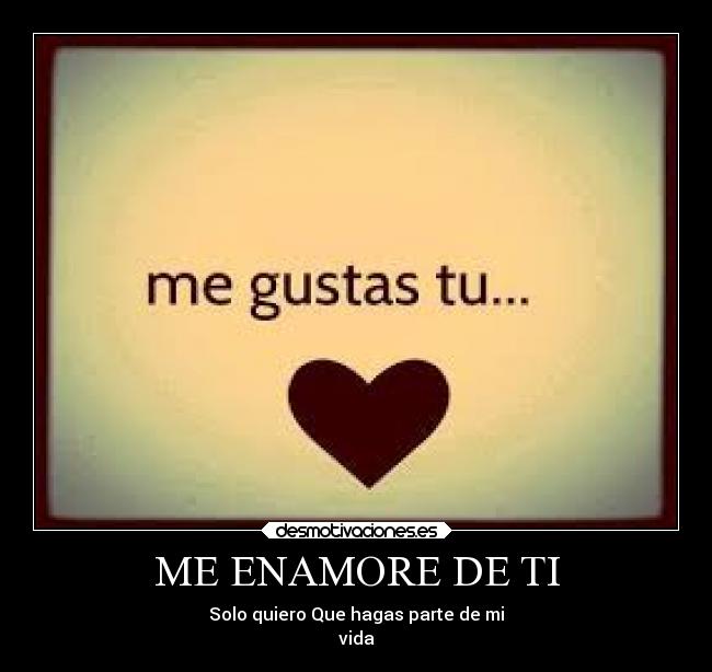 Que Porque Me Enamore De Ti Que Pregunta Tan Sencilla ME ENAMORE DE TI | Desmotivaciones