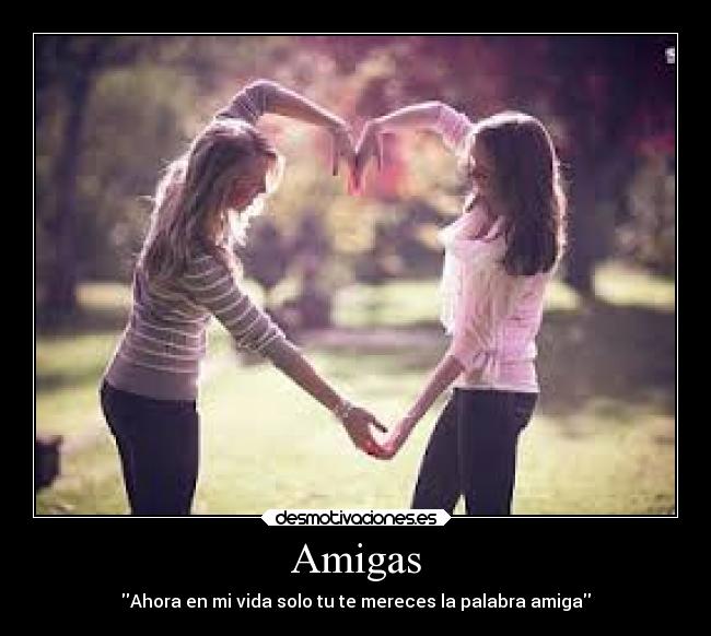 Amigas - Ahora en mi vida solo tu te mereces la palabra amiga