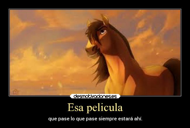 Esa pelicula - que pase lo que pase siempre estará ahí.