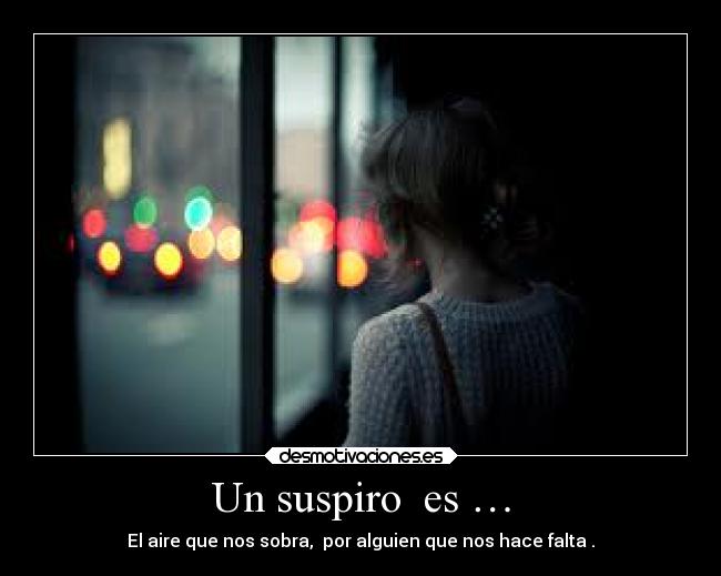 Un suspiro es … - El aire que nos sobra, por alguien que nos hace falta .