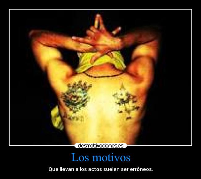 Los motivos - Que llevan a los actos suelen ser erróneos.