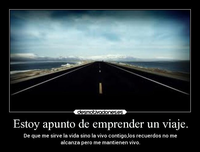 Estoy apunto de emprender un viaje. -