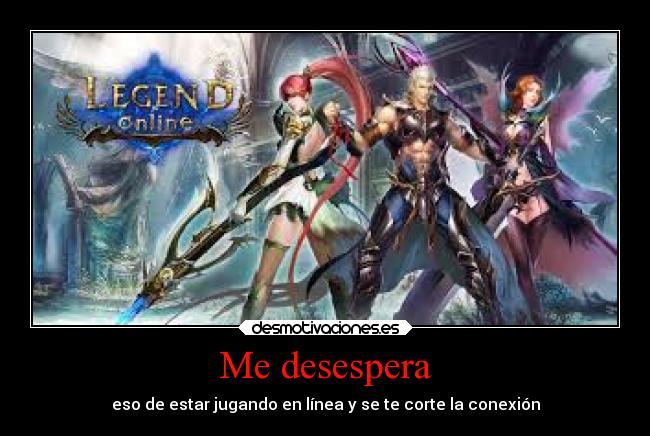 Me desespera - eso de estar jugando en línea y se te corte la conexión