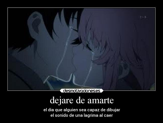 dejare de amarte - el dia que alguien sea capaz de dibujar
el sonido de una lagrima al caer