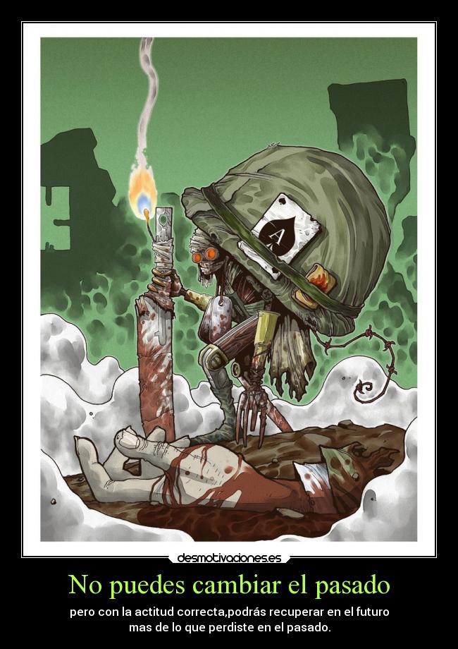 No puedes cambiar el pasado - pero con la actitud correcta,podrás recuperar en el futuro
mas de lo que perdiste en el pasado.