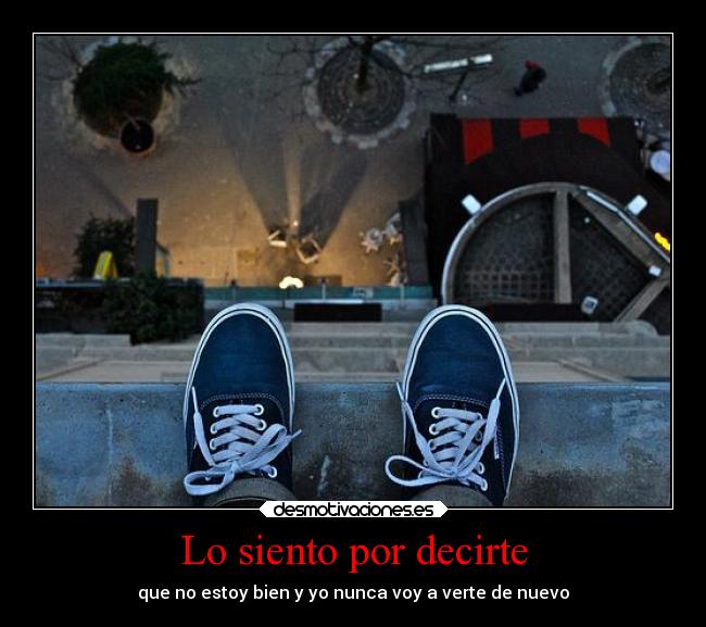 Lo siento por decirte - que no estoy bien y yo nunca voy a verte de nuevo