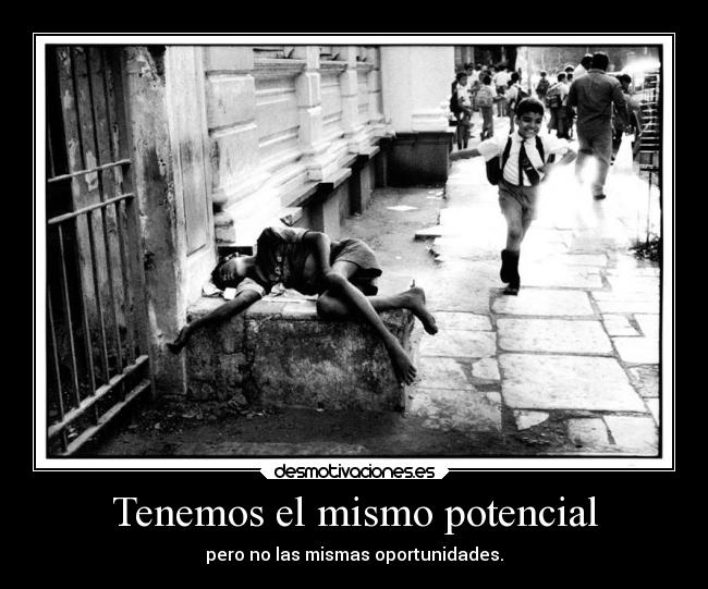 Tenemos el mismo potencial - pero no las mismas oportunidades.