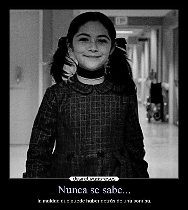 Nunca se sabe... - la maldad que puede haber detrás de una sonrisa.