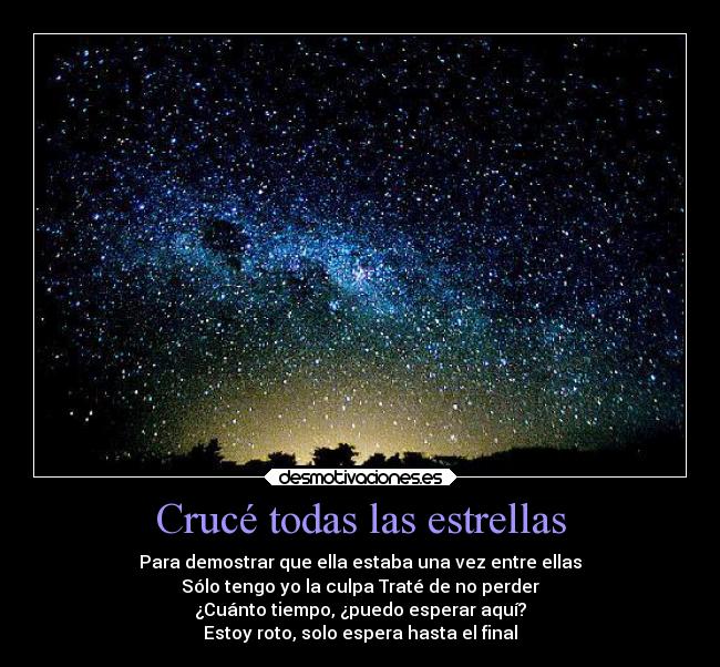 Crucé todas las estrellas - Para demostrar que ella estaba una vez entre ellas
Sólo tengo yo la culpa Traté de no perder
¿Cuánto tiempo, ¿puedo esperar aquí?
Estoy roto, solo espera hasta el final