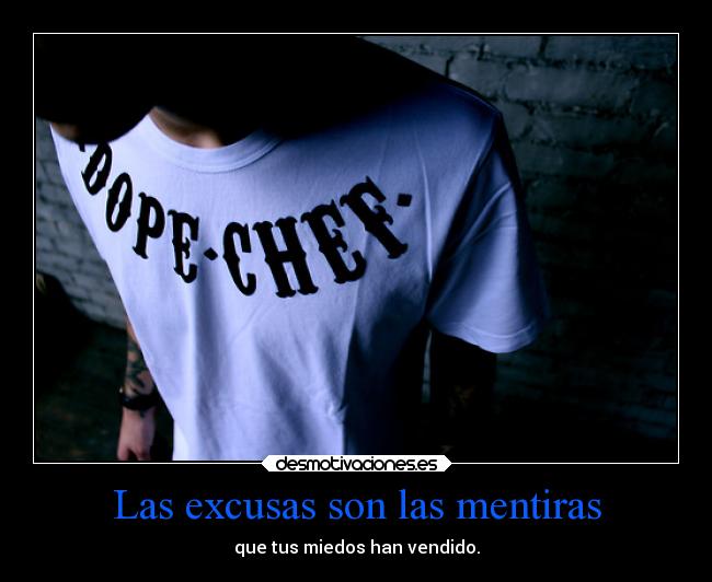 Las excusas son las mentiras - que tus miedos han vendido.