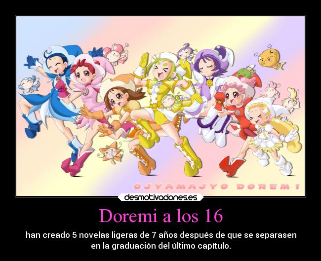 Doremi a los 16 - han creado 5 novelas ligeras de 7 años después de que se separasen
en la graduación del último capítulo.