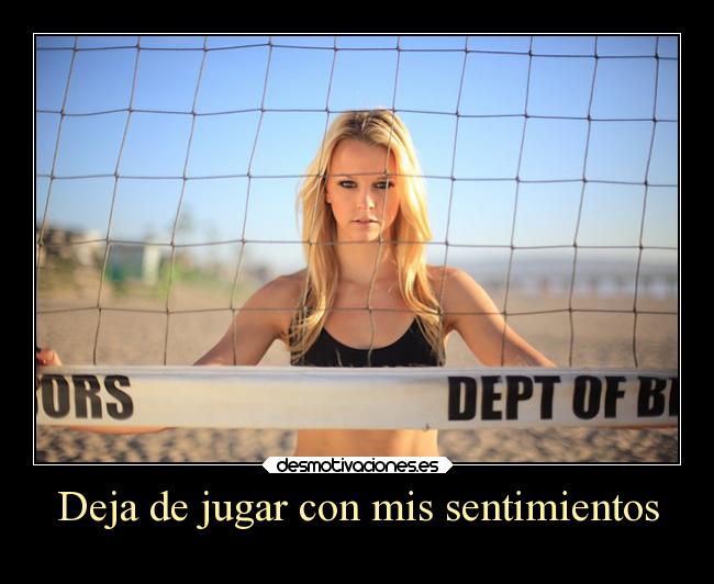 Deja de jugar con mis sentimientos -