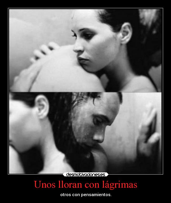 Unos lloran con lágrimas - 