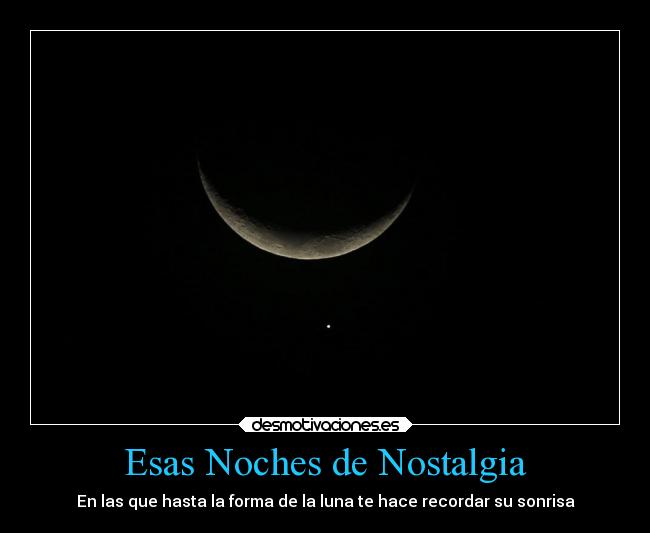Esas Noches de Nostalgia - En las que hasta la forma de la luna te hace recordar su sonrisa