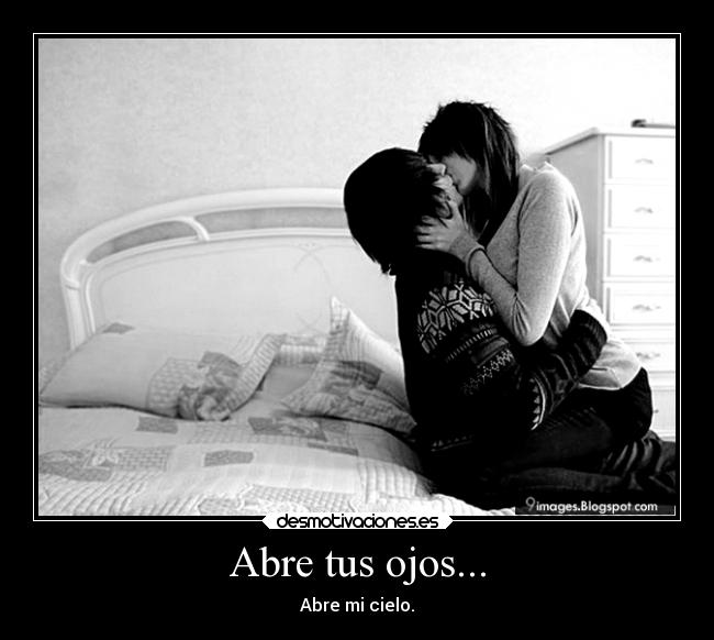 Abre tus ojos... - Abre mi cielo.