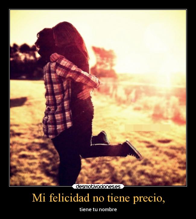 Mi felicidad no tiene precio, - tiene tu nombre