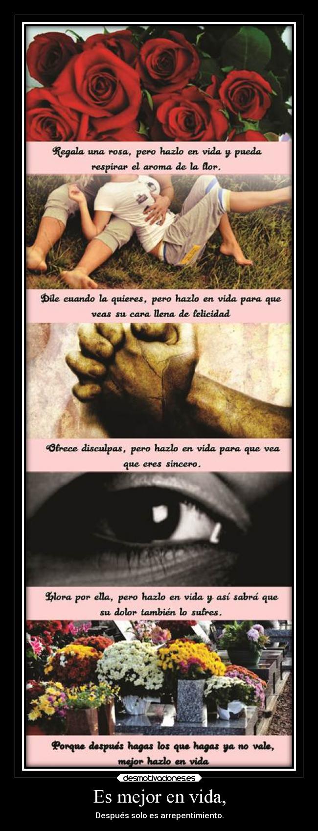 Es mejor en vida, - Después solo es arrepentimiento.