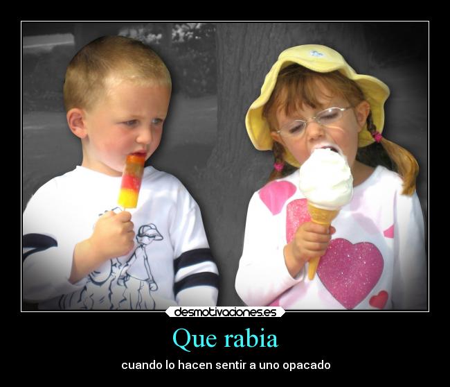 Que rabia - cuando lo hacen sentir a uno opacado
