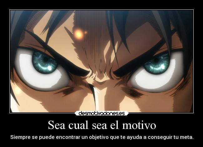 Sea cual sea el motivo - Siempre se puede encontrar un objetivo que te ayuda a conseguir tu meta.