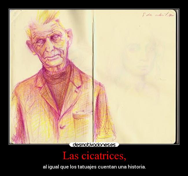 Las cicatrices, - al igual que los tatuajes cuentan una historia.