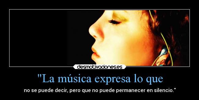 La música expresa lo que - no se puede decir, pero que no puede permanecer en silencio.