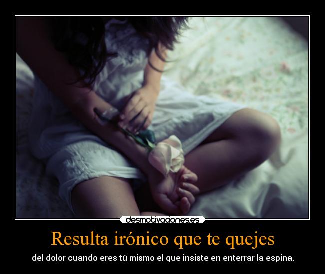 Resulta irónico que te quejes -
